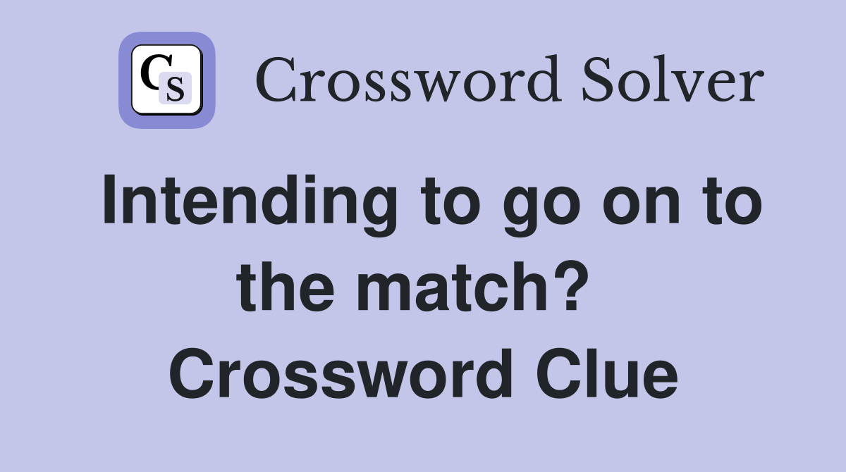 Intending to go on to the match?  Crossword Clue