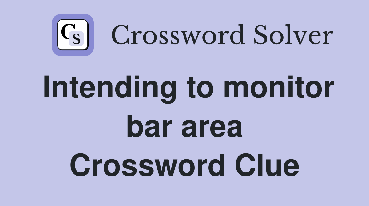 Intending to monitor bar area Crossword Clue