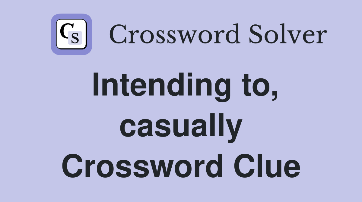 Intending to, casually Crossword Clue