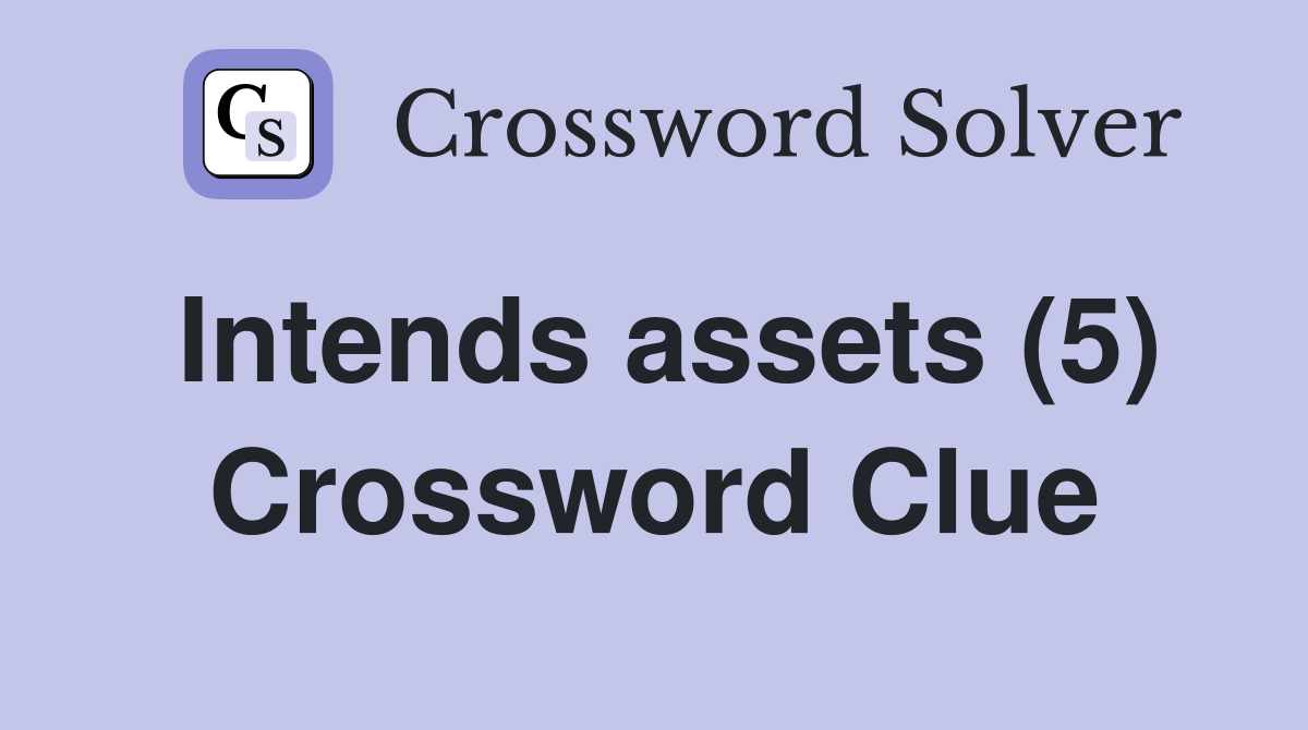 Intends assets (5) Crossword Clue