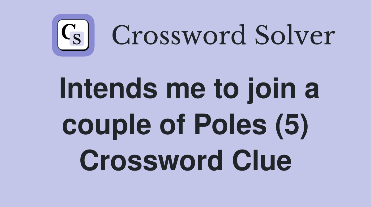 Intends me to join a couple of Poles (5) Crossword Clue