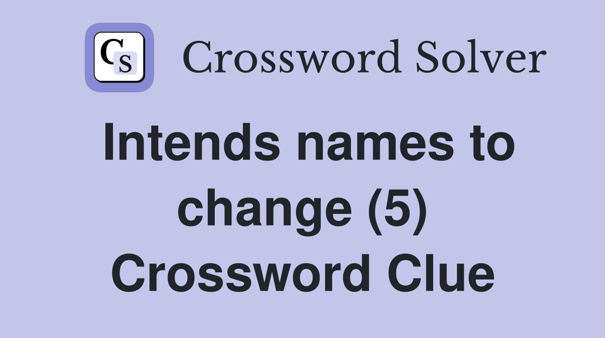 Intends names to change (5) Crossword Clue