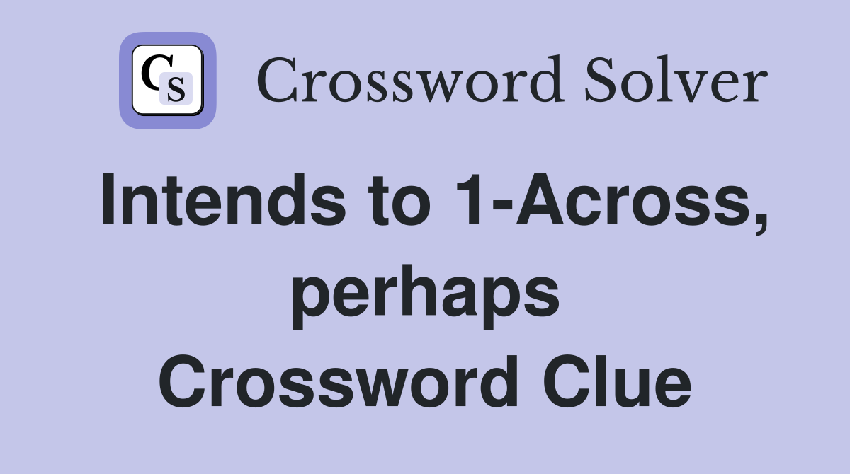 Intends to 1-Across, perhaps Crossword Clue