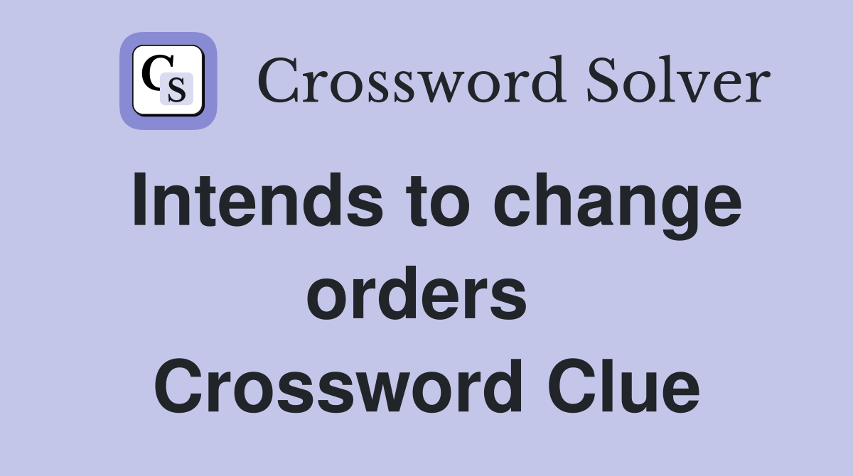 Intends to change orders  Crossword Clue