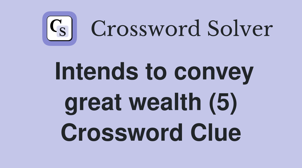 Intends to convey great wealth (5) Crossword Clue