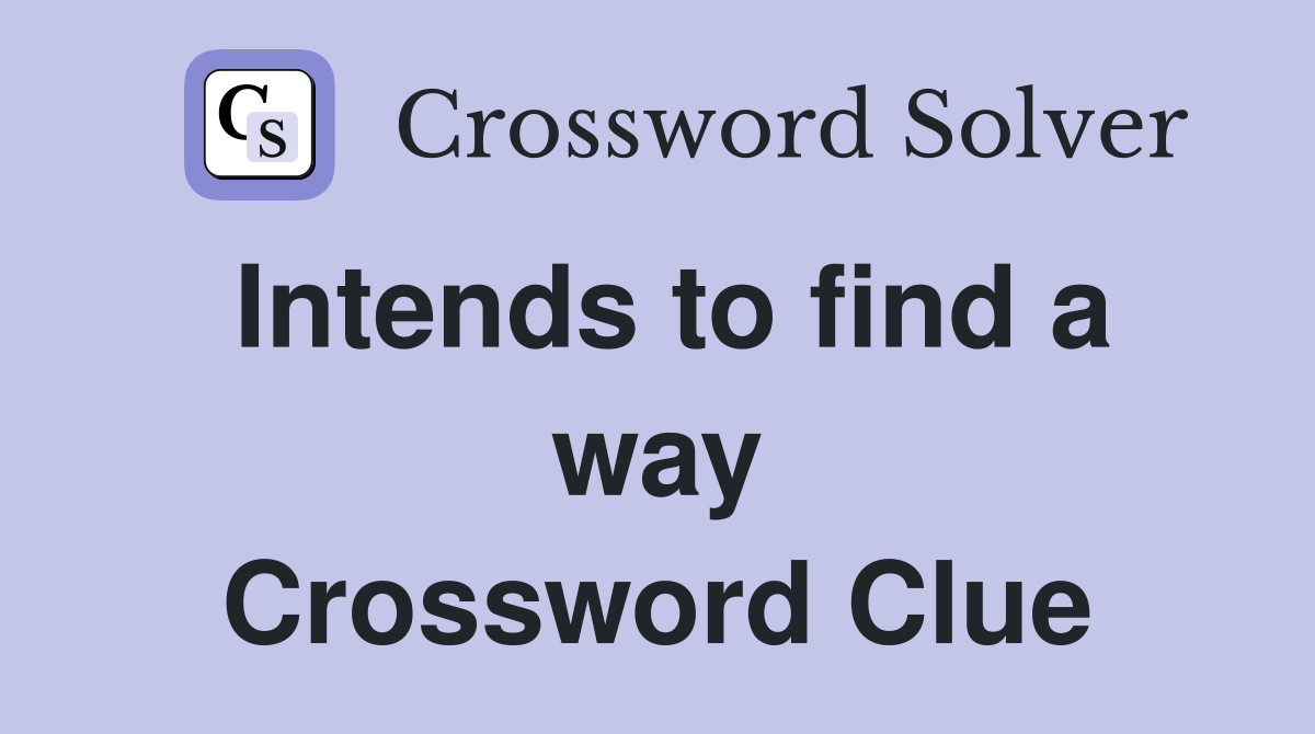 Intends to find a way Crossword Clue