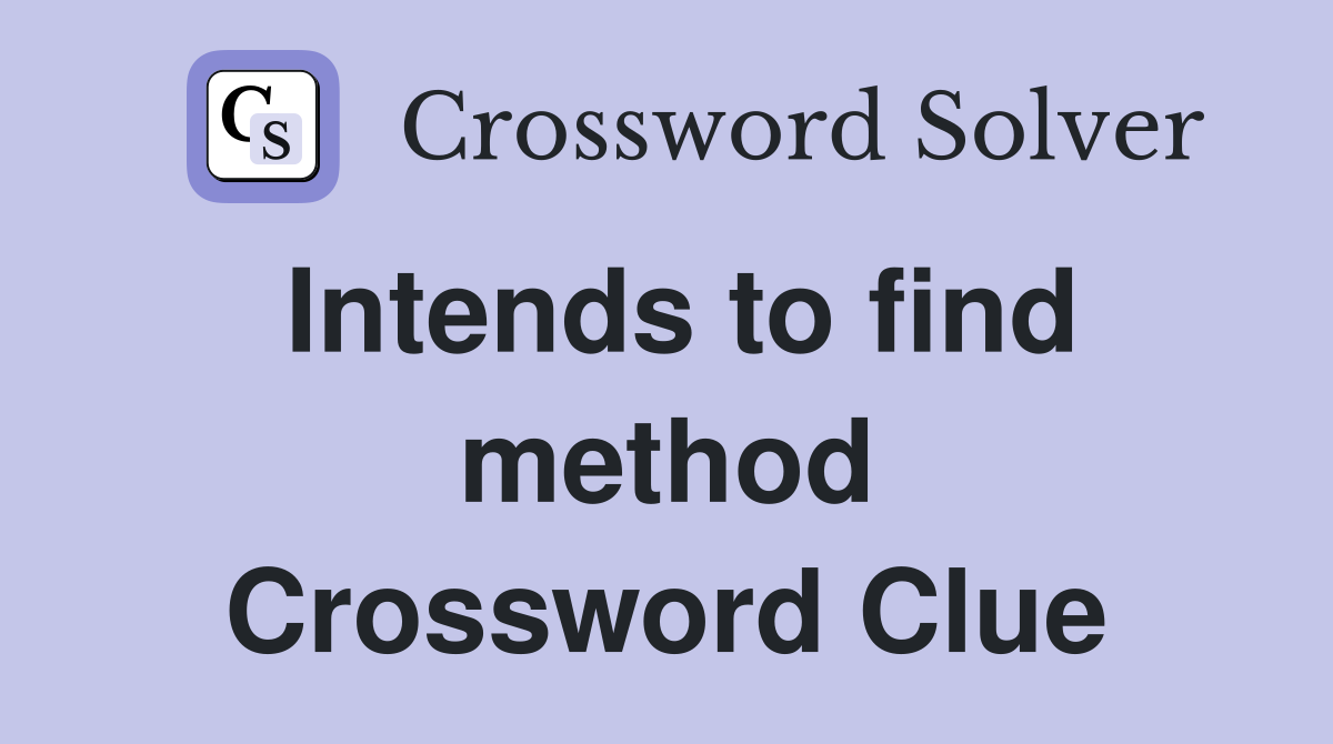 Intends to find method Crossword Clue