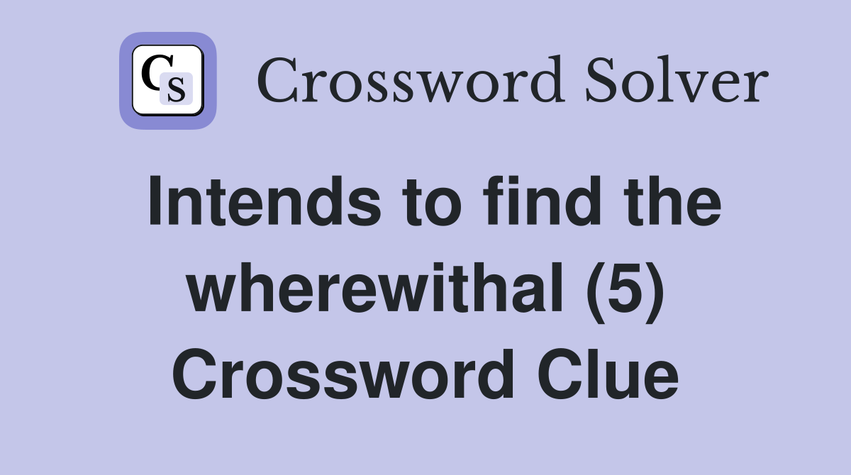 Intends to find the wherewithal (5) Crossword Clue