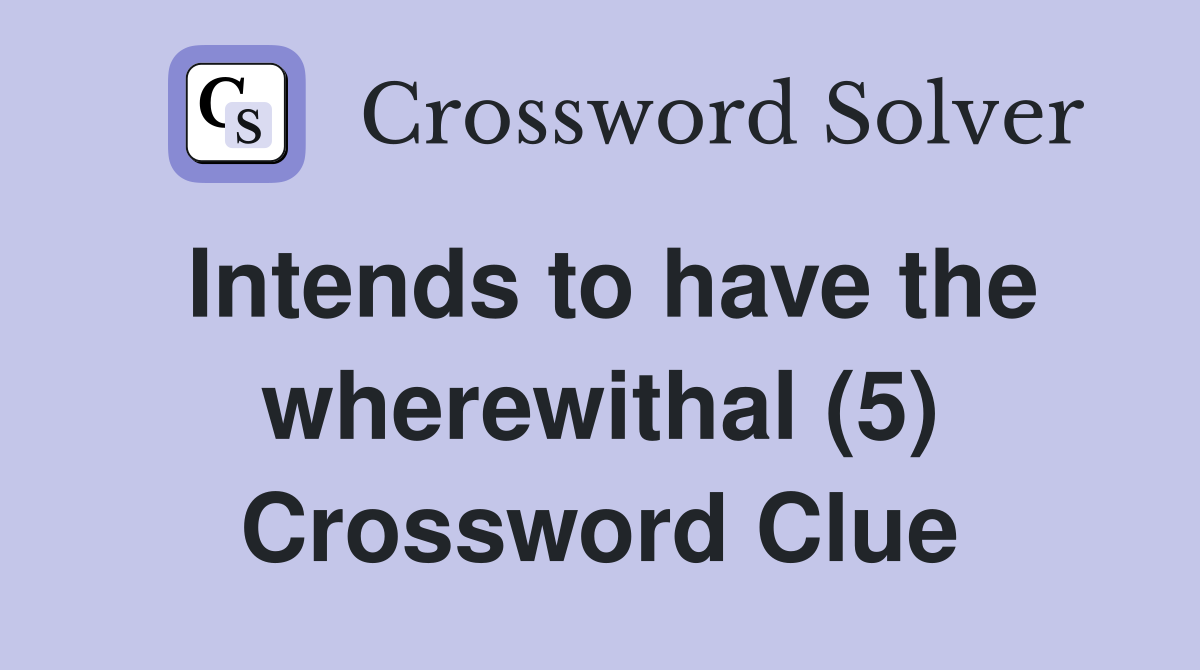 Intends to have the wherewithal (5) Crossword Clue