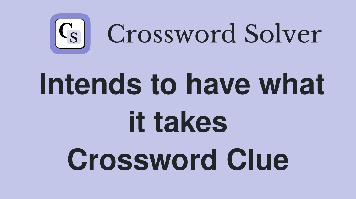 Intends to have what it takes Crossword Clue