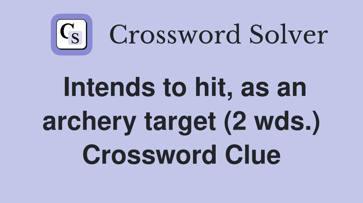 Intends to hit, as an archery target (2 wds.) Crossword Clue