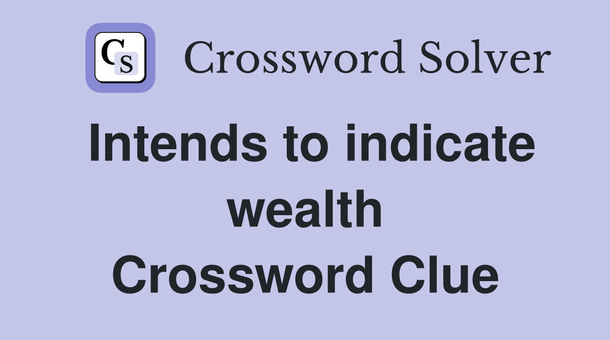 Intends to indicate wealth Crossword Clue