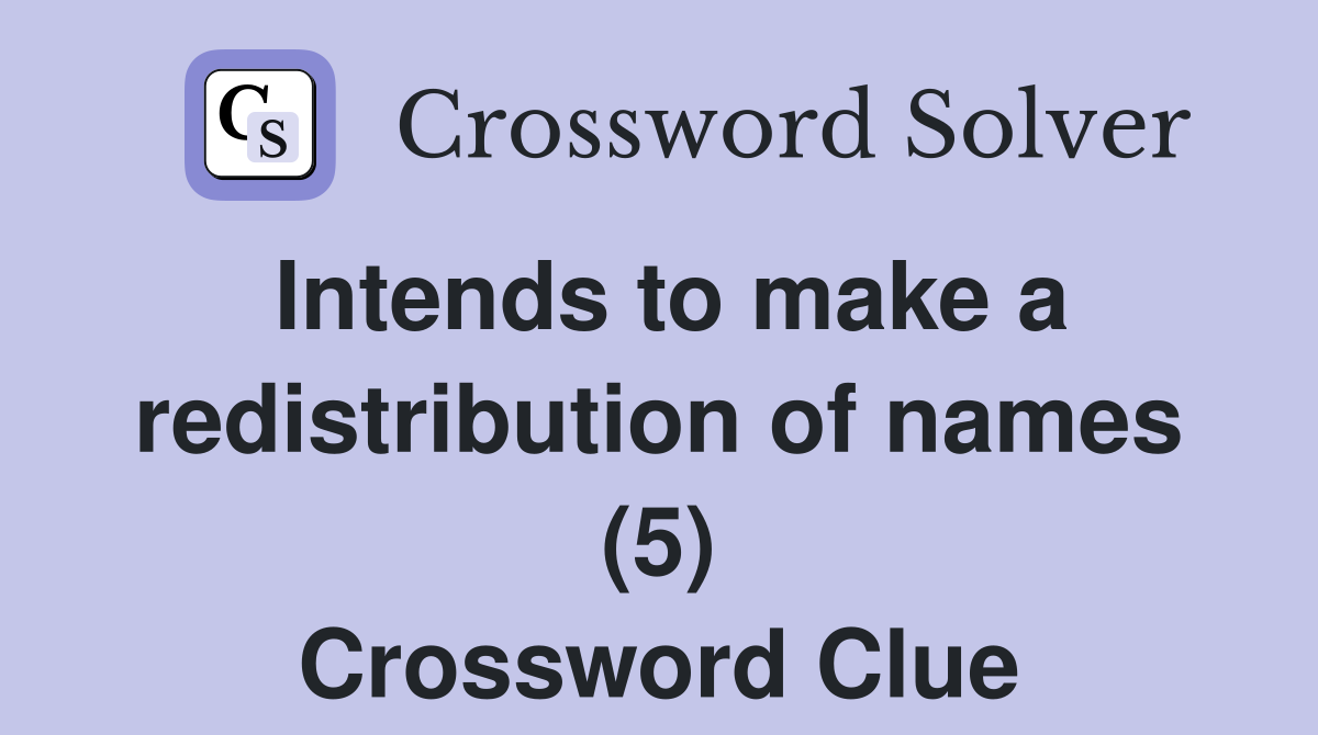 Intends to make a redistribution of names (5) Crossword Clue