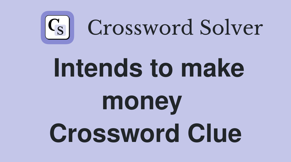 Intends to make money  Crossword Clue