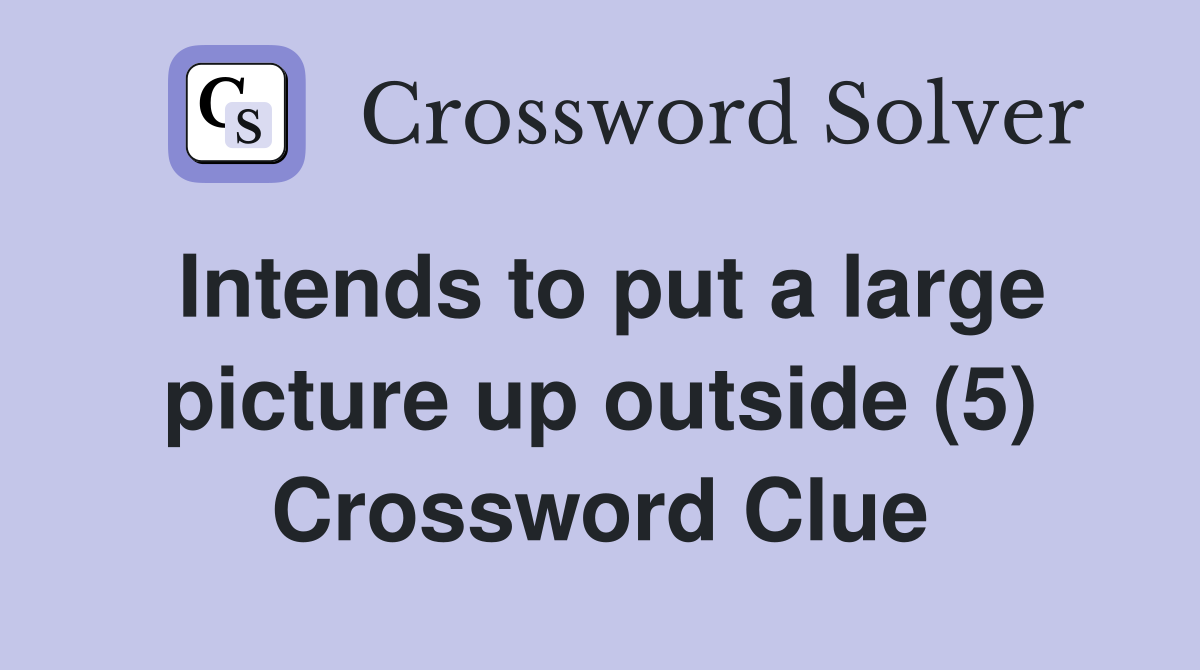 Intends to put a large picture up outside (5) Crossword Clue