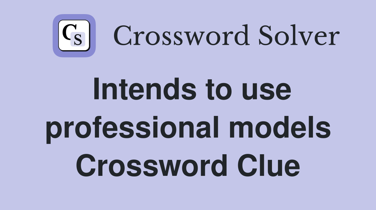 Intends to use professional models Crossword Clue