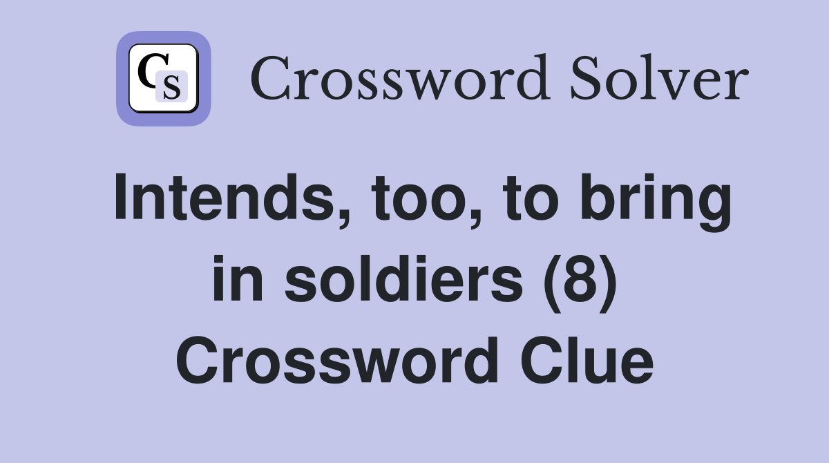 Intends, too, to bring in soldiers (8) Crossword Clue