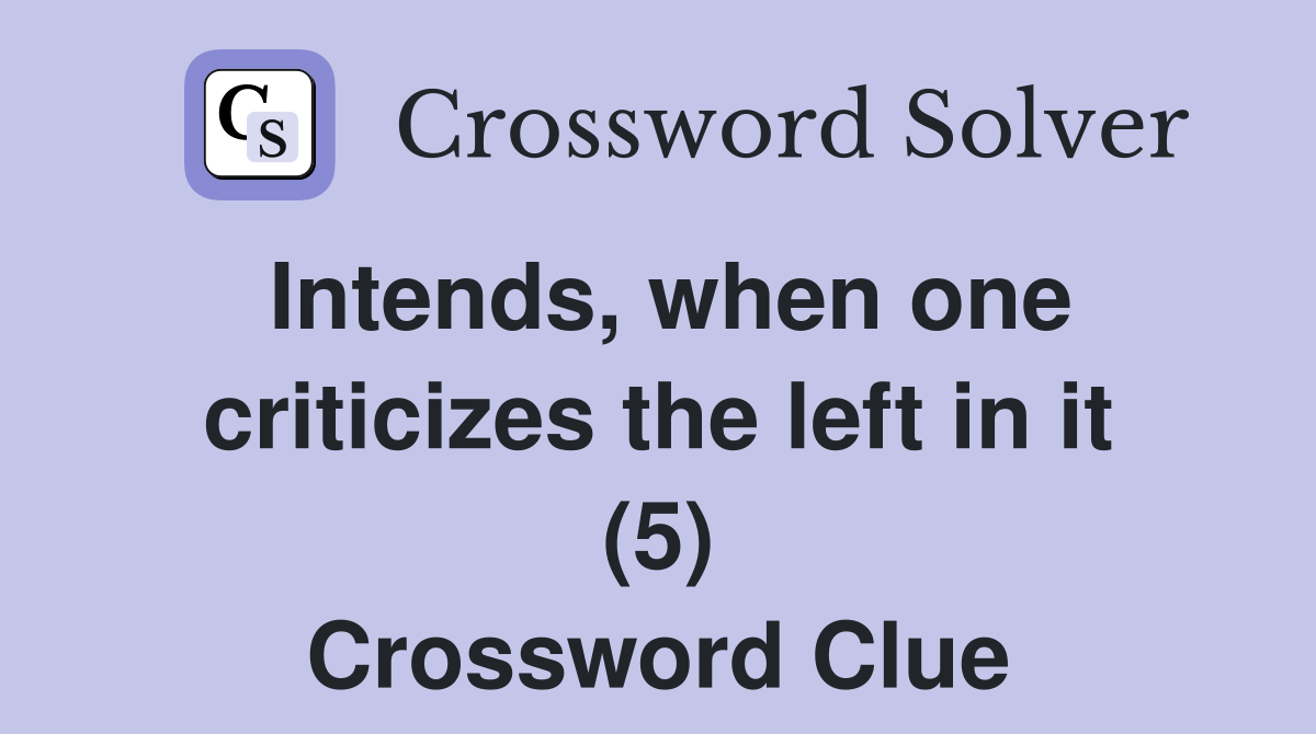 Intends, when one criticizes the left in it (5) Crossword Clue