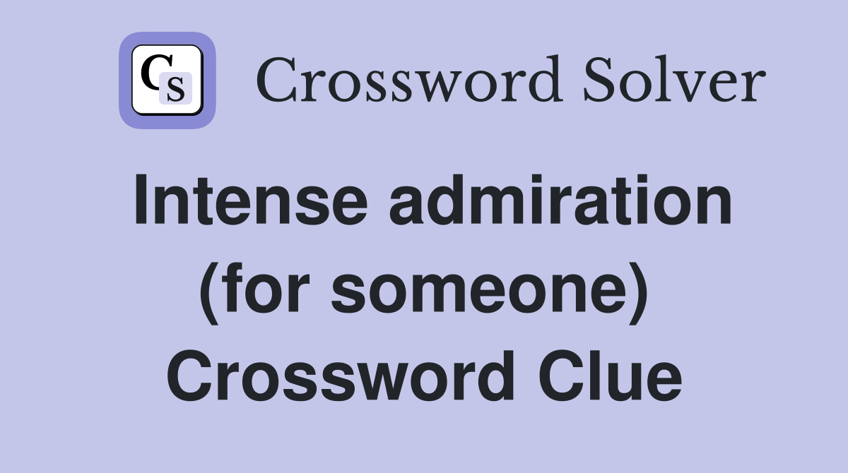Intense admiration (for someone) Crossword Clue
