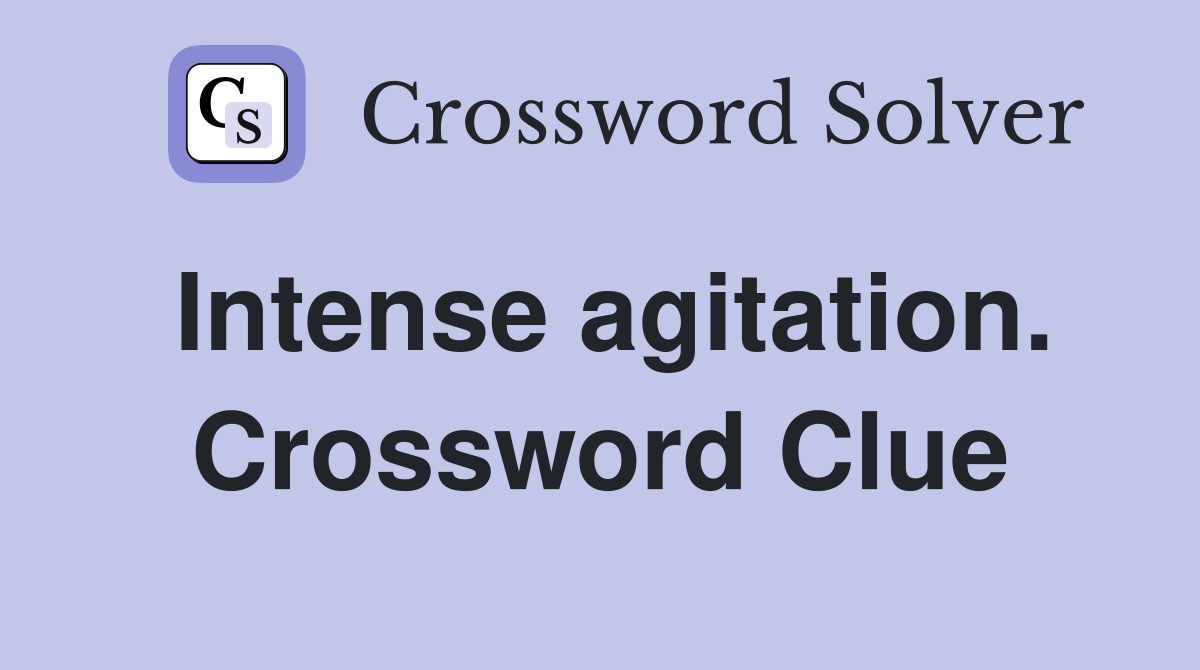 Intense agitation. Crossword Clue