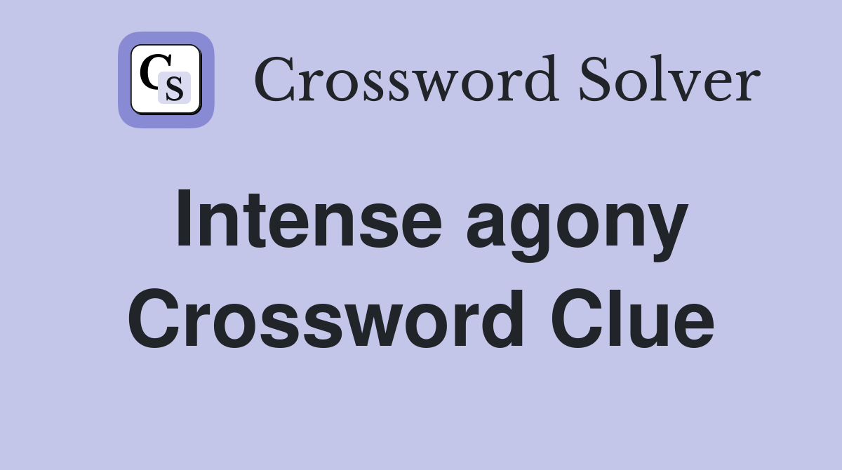 Intense agony Crossword Clue