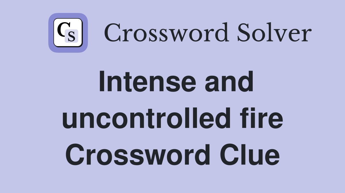 Intense and uncontrolled fire Crossword Clue