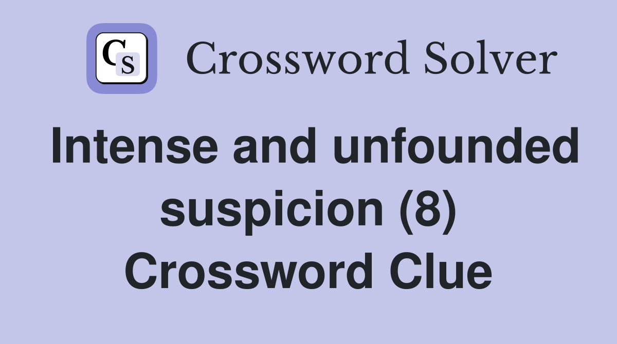 Intense and unfounded suspicion (8) Crossword Clue