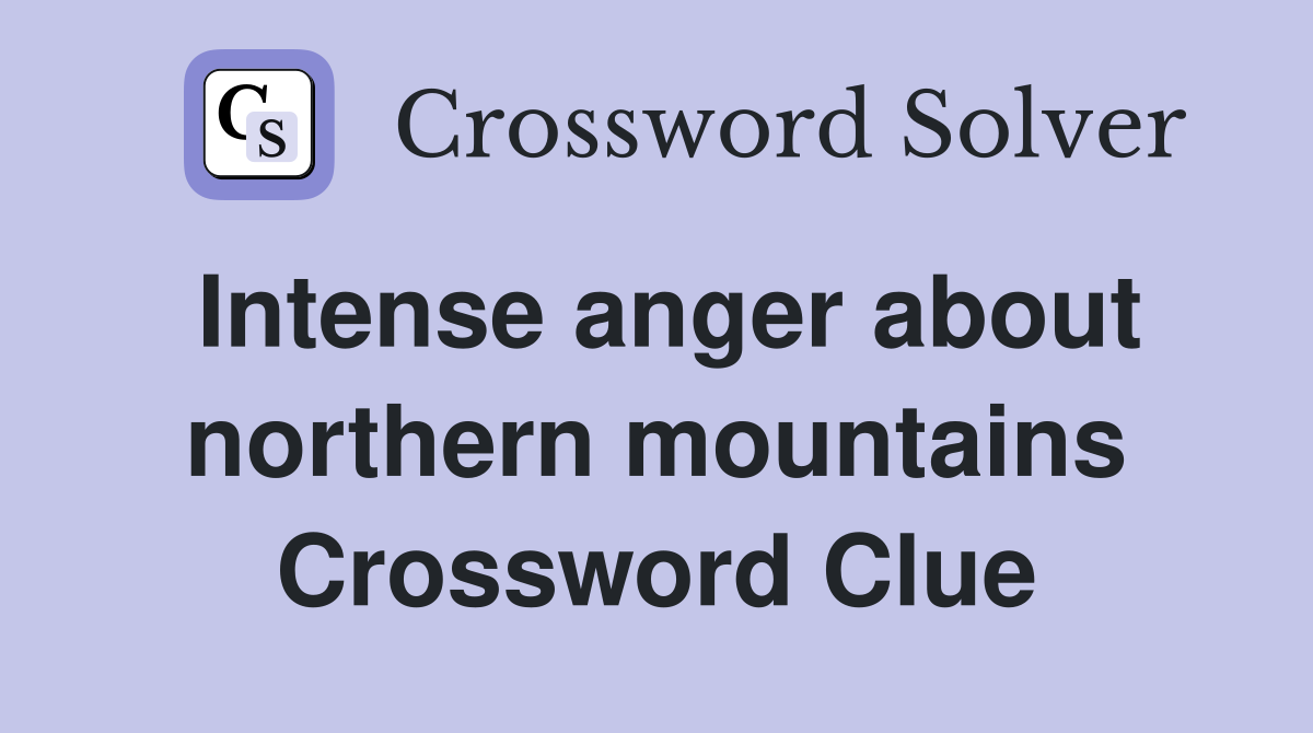 Intense anger about northern mountains Crossword Clue
