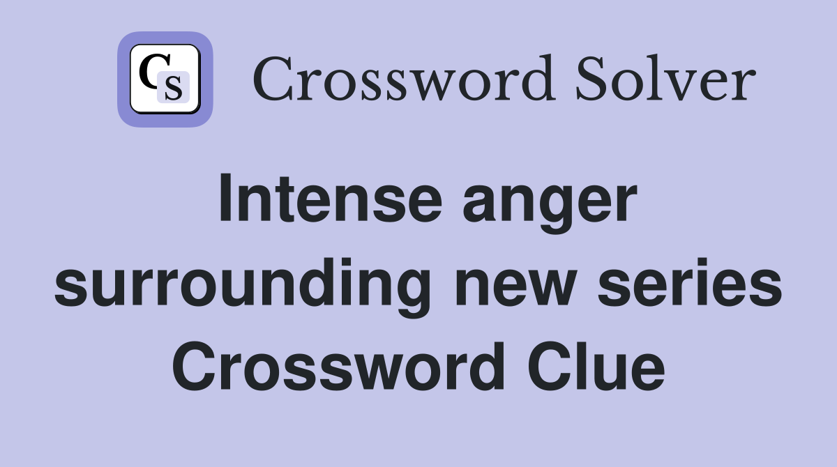 Intense anger surrounding new series Crossword Clue