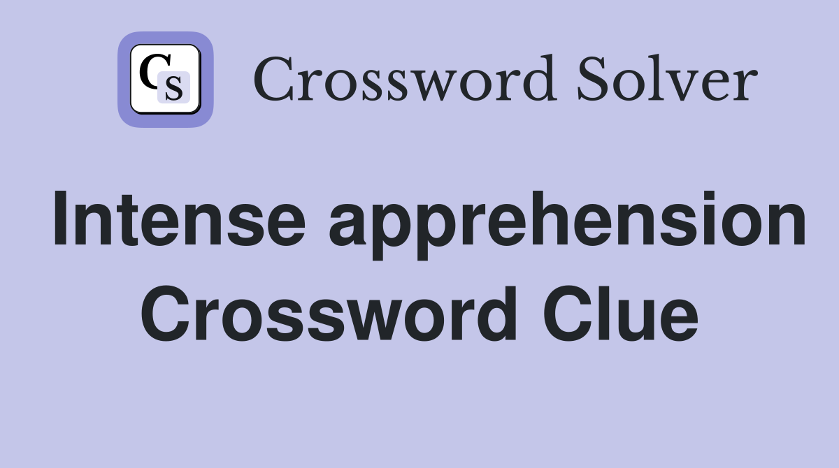 Intense apprehension Crossword Clue