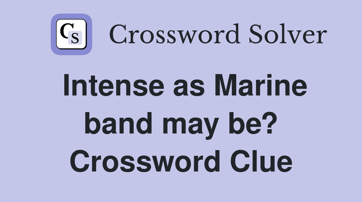 Intense as Marine band may be? Crossword Clue