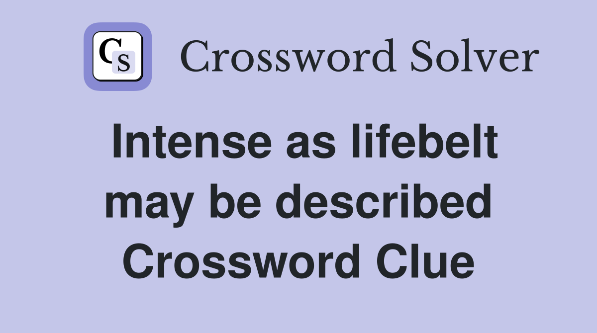 Intense as lifebelt may be described Crossword Clue