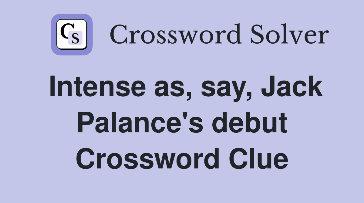 Intense as, say, Jack Palance's debut Crossword Clue