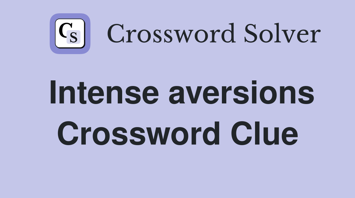Intense aversions Crossword Clue