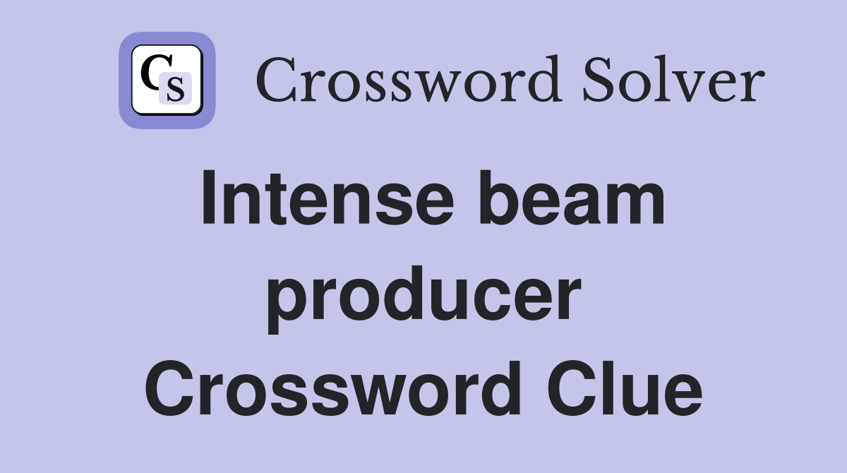 Intense beam producer Crossword Clue