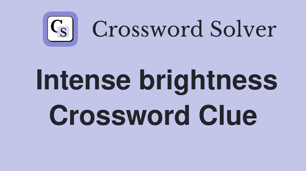 Intense brightness Crossword Clue