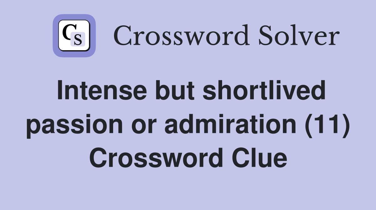 Intense but shortlived passion or admiration (11) Crossword Clue