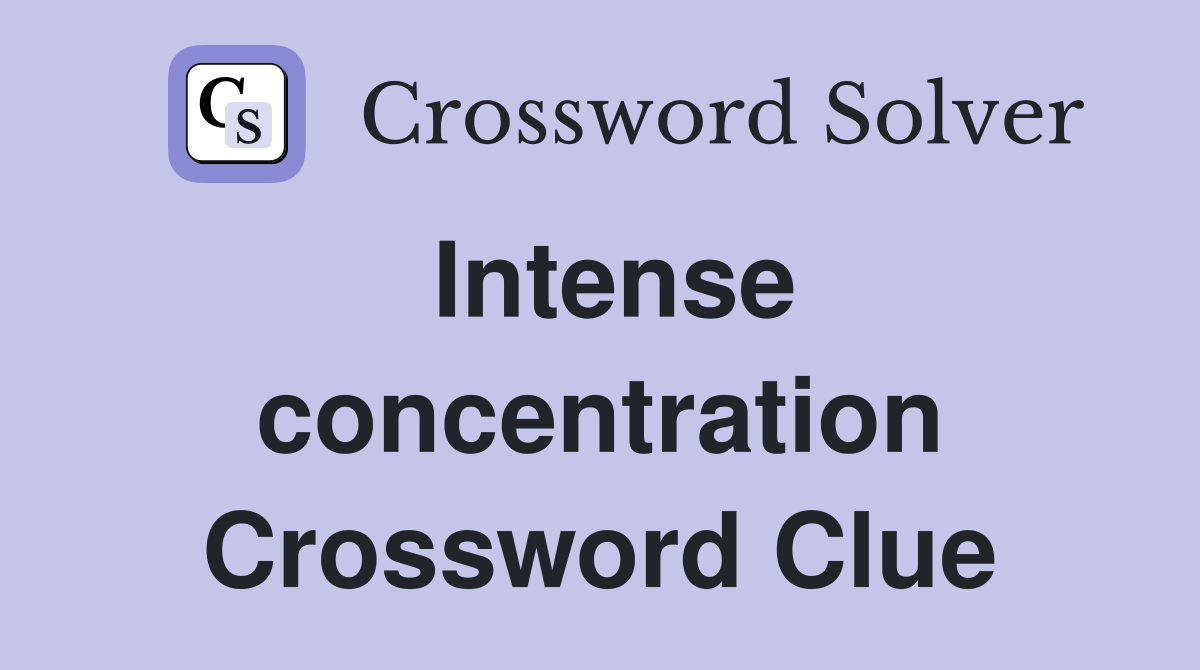 Intense concentration Crossword Clue