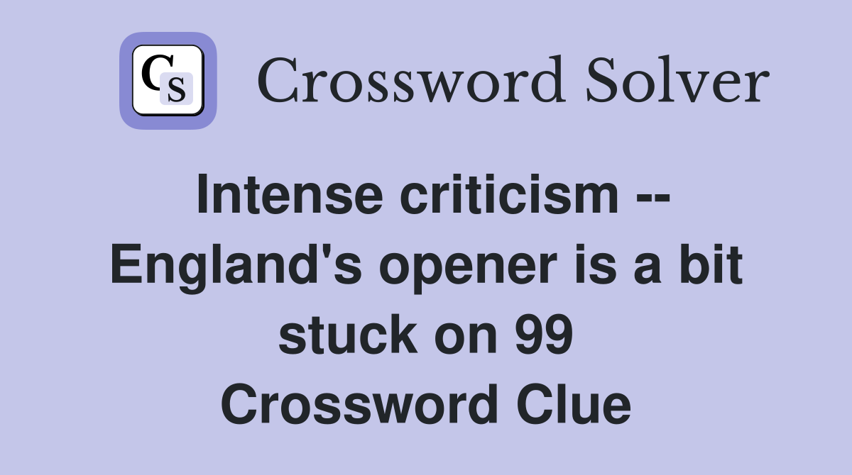 Intense criticism -- England's opener is a bit stuck on 99 Crossword Clue