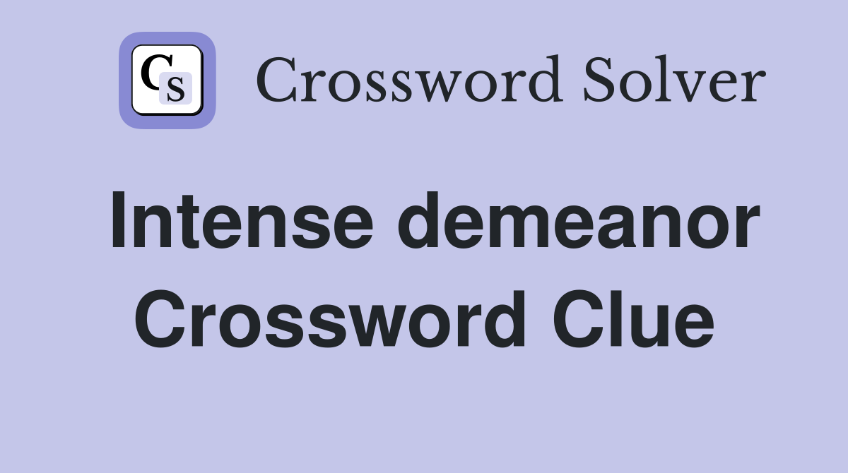 Intense demeanor Crossword Clue