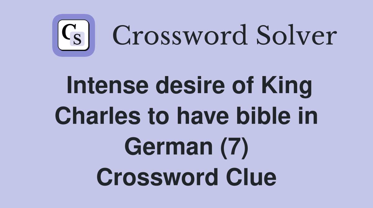 Intense desire of King Charles to have bible in German (7) Crossword Clue