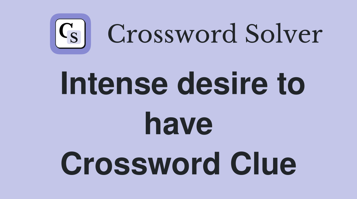 Intense desire to have Crossword Clue