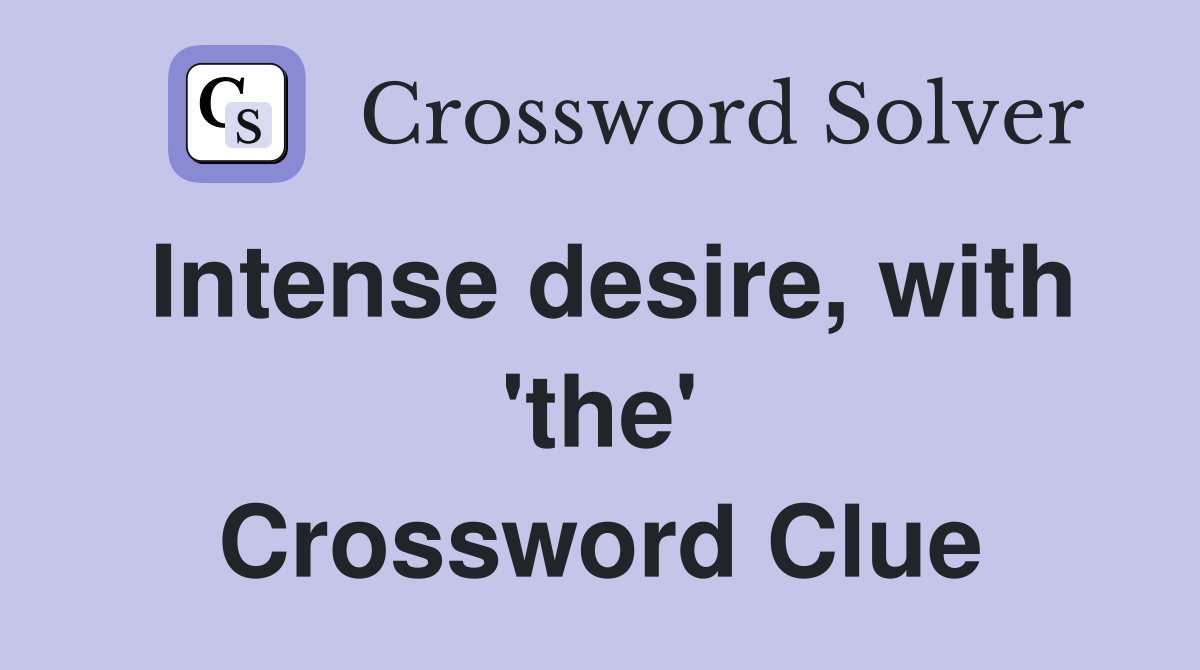 Intense desire, with 'the' Crossword Clue