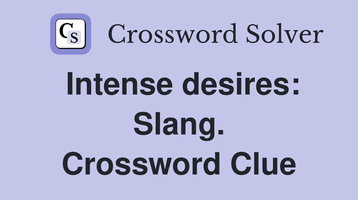 Intense desires: Slang. Crossword Clue