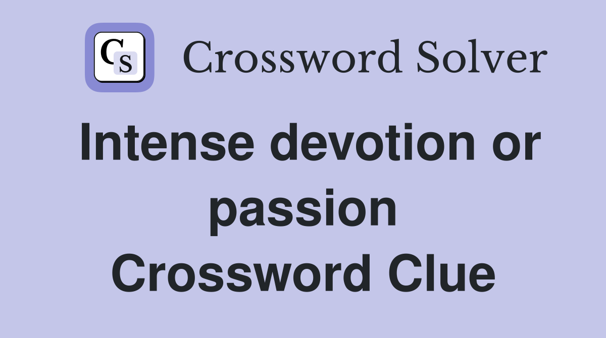 Intense devotion or passion Crossword Clue