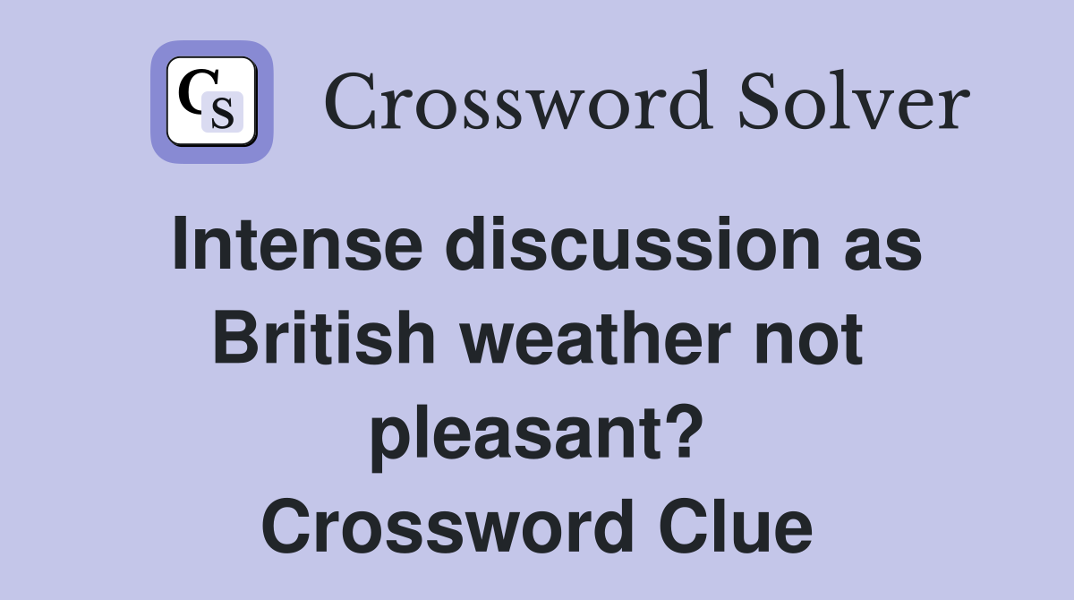 Intense discussion as British weather not pleasant? Crossword Clue