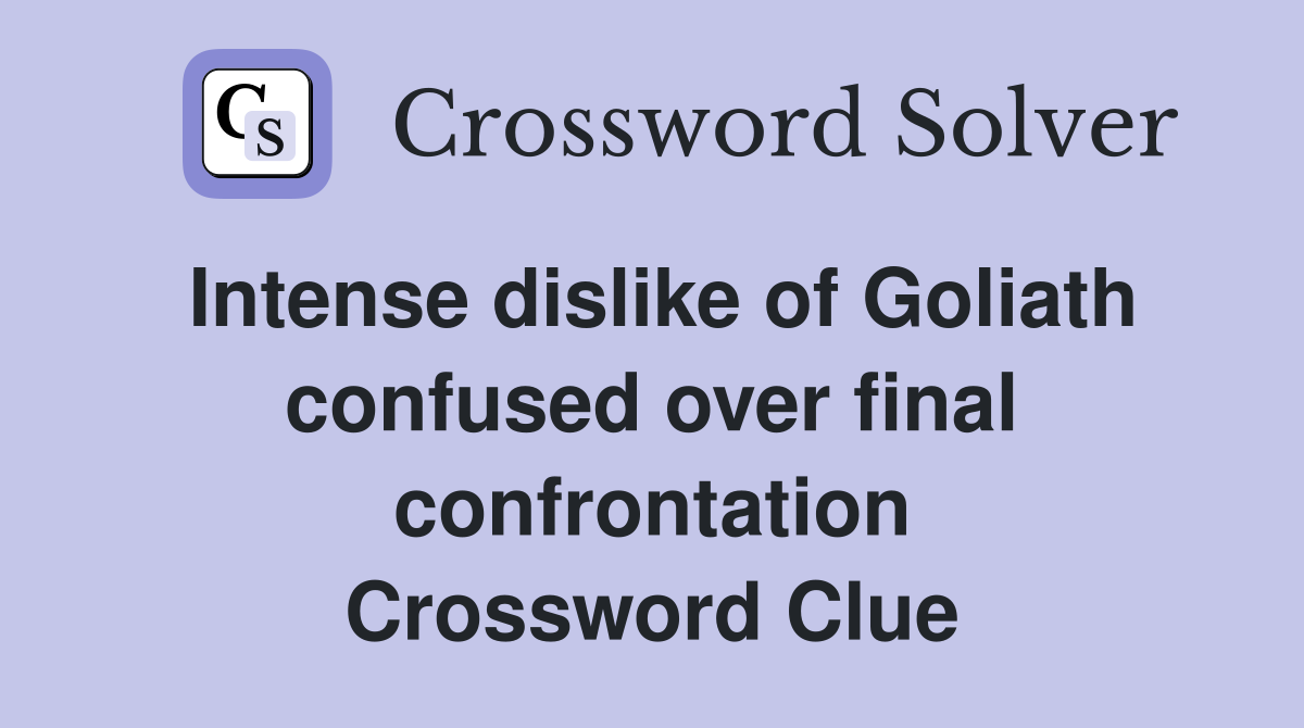 Intense dislike of Goliath confused over final confrontation Crossword Clue