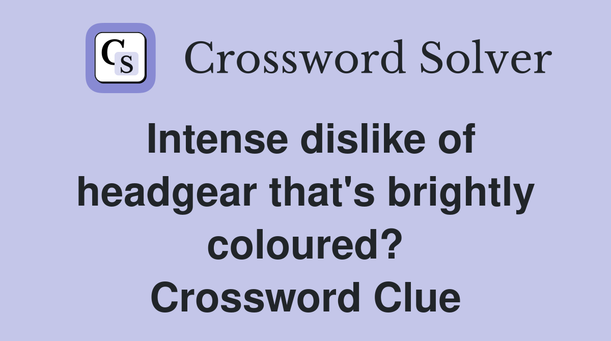 Intense dislike of headgear that's brightly coloured? Crossword Clue