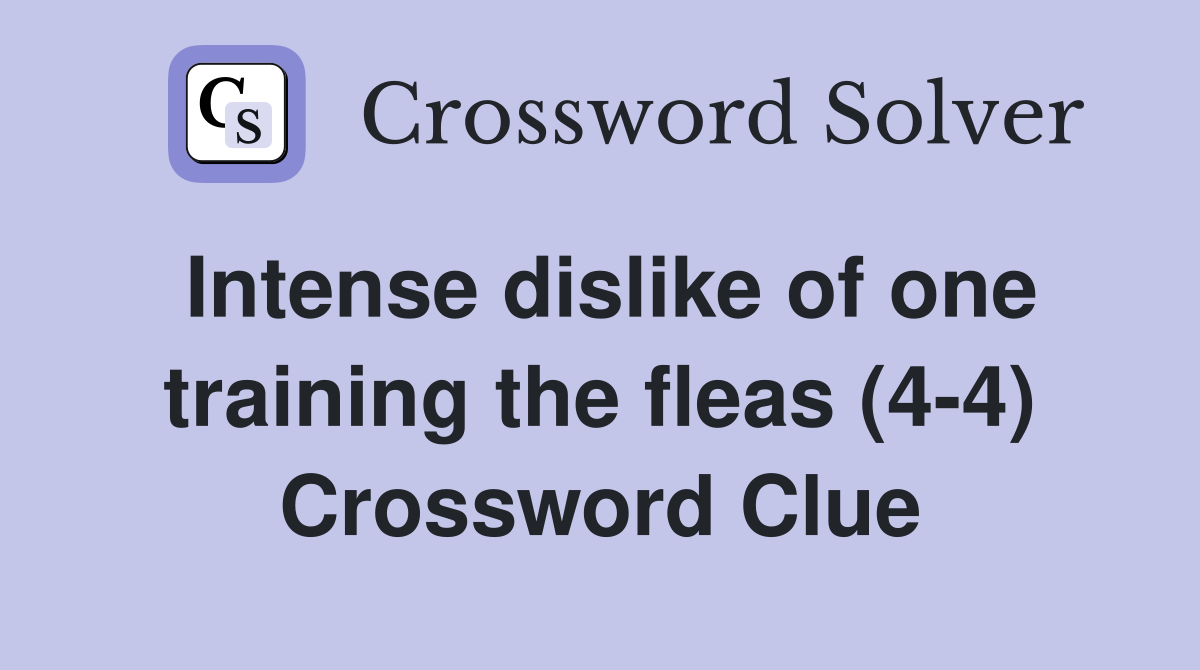 Intense dislike of one training the fleas (4-4) Crossword Clue