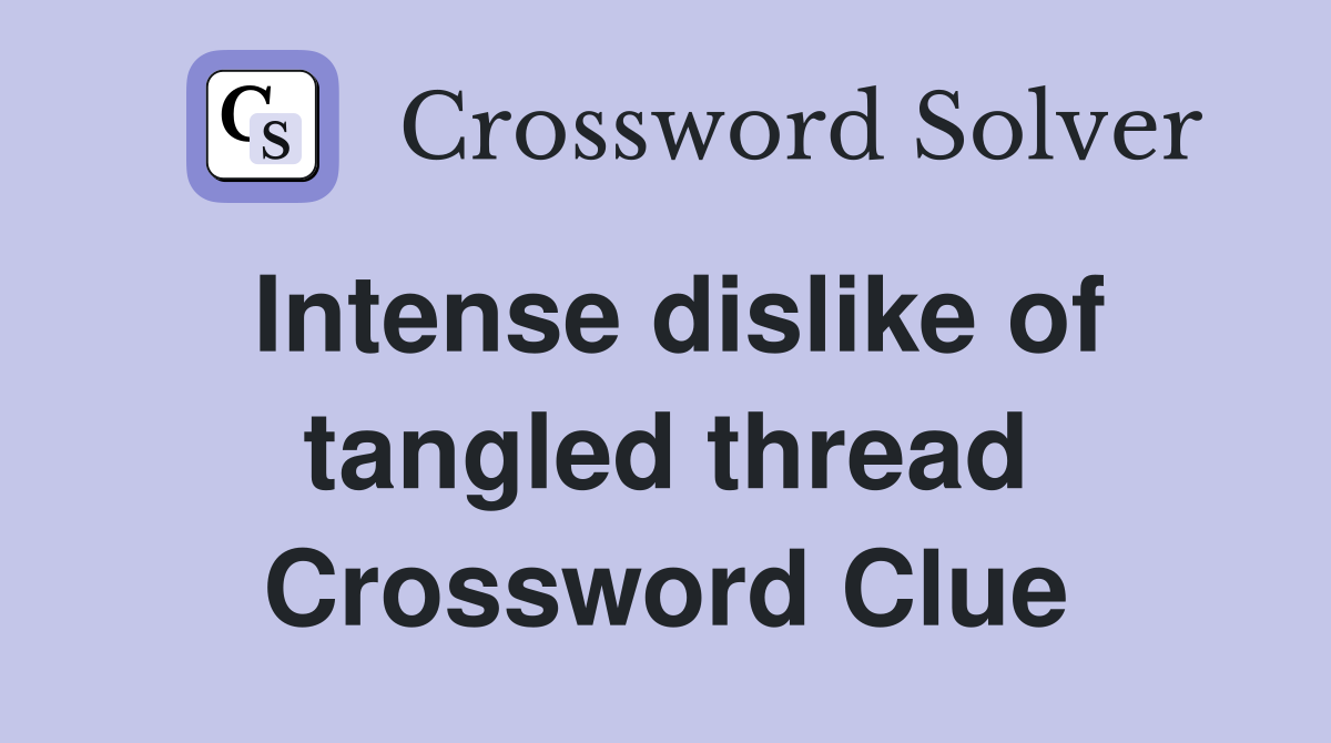 Intense dislike of tangled thread Crossword Clue